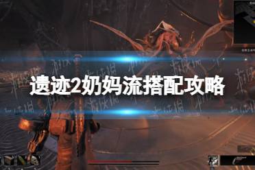 《遗迹2》攻略——奶妈流搭配攻略