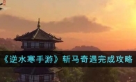 《逆水寒手游》攻略——斩马奇遇完成攻略