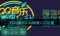 《QQ音乐》攻略——AI绘画入口位置