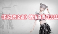 《以闪亮之名》攻略——清洁度提升方法
