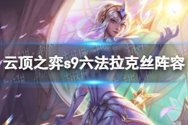 《云顶之弈》攻略——s9六法拉克丝阵容推荐