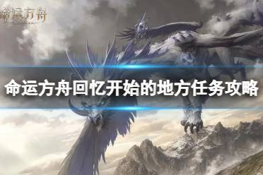 《命运方舟》攻略——回忆开始的地方任务怎么完成