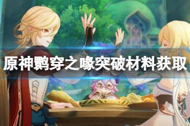 《原神》攻略——鹮穿之喙突破材料获取路线