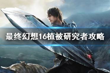 《最终幻想16》攻略——植被研究者攻略