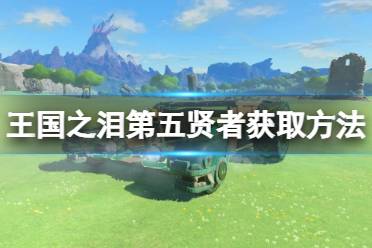 《塞尔达传说王国之泪》攻略——第五贤者怎么获的