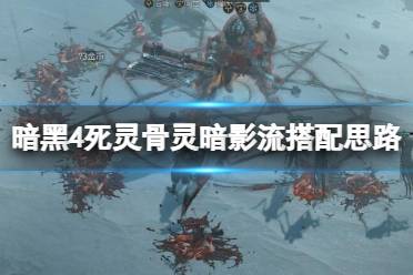 《暗黑破坏神4》攻略——死灵骨灵暗影流搭配思路