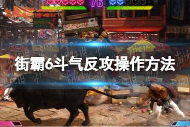 《街头霸王6》攻略——斗气反攻怎么打