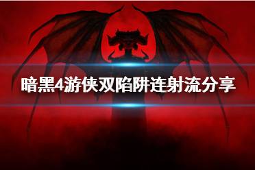 《暗黑破坏神4》攻略——游侠双陷阱连射流