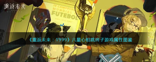 《重返未来：1999》六星心相——跳房子游戏属性图鉴
