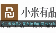 《小米有品》攻略——茅台抢购时间2023年