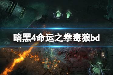 《暗黑破坏神4》攻略——​命运之拳毒狼bd命运之拳毒狼怎么搭配