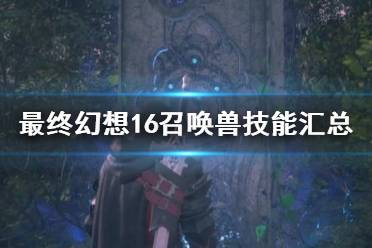 《最终幻想16》攻略——召唤兽技能汇总