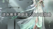 《逆水寒手游》攻略——新手入坑必读攻略大全