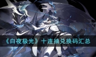 《白夜极光》攻略——十连抽兑换码汇总
