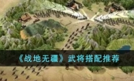 《战地无疆》攻略——武将搭配推荐