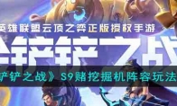 《金铲铲之战》攻略——S9赌挖掘机阵容玩法攻略